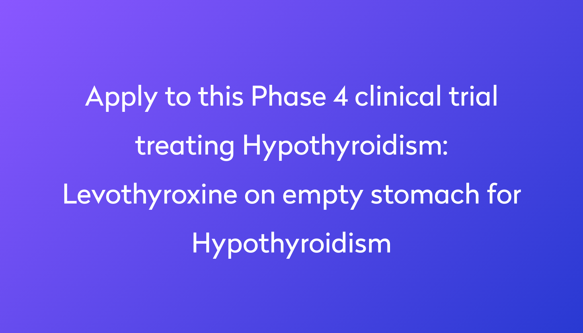 Levothyroxine On Empty Stomach For Hypothyroidism Clinical Trial 2023 ...